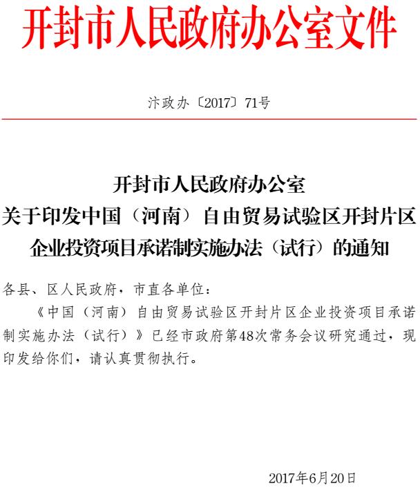 汴政辦〔2017〕71號(hào)《開(kāi)封市人民政府辦公室關(guān)于印發(fā)中國(guó)（河南）自由貿(mào)易試驗(yàn)區(qū)開(kāi)封片區(qū)企業(yè)投資項(xiàng)目承諾制實(shí)施辦法（試行）的通知》